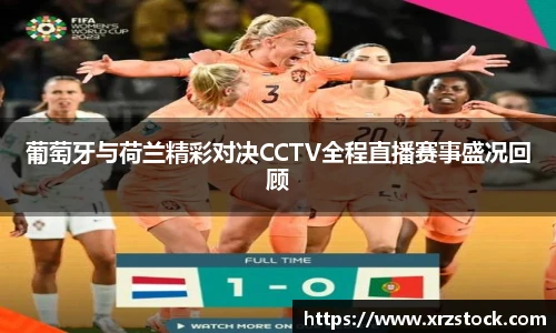 葡萄牙与荷兰精彩对决CCTV全程直播赛事盛况回顾
