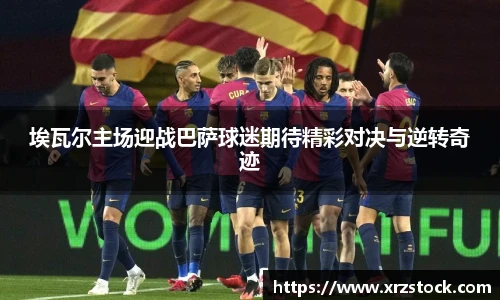 埃瓦尔主场迎战巴萨球迷期待精彩对决与逆转奇迹