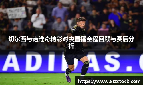 切尔西与诺维奇精彩对决直播全程回顾与赛后分析